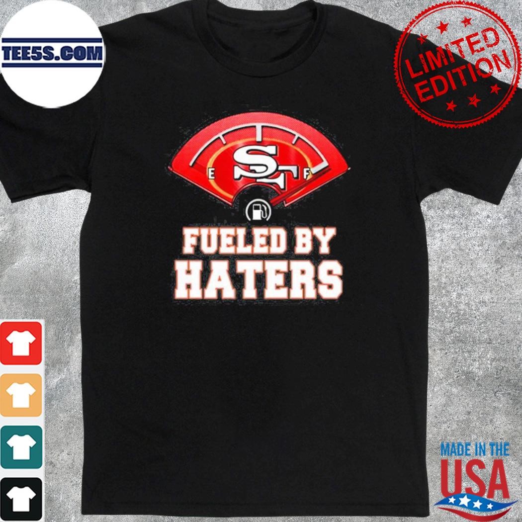 San Francisco 49ers Fueled By Haters T-Shirt