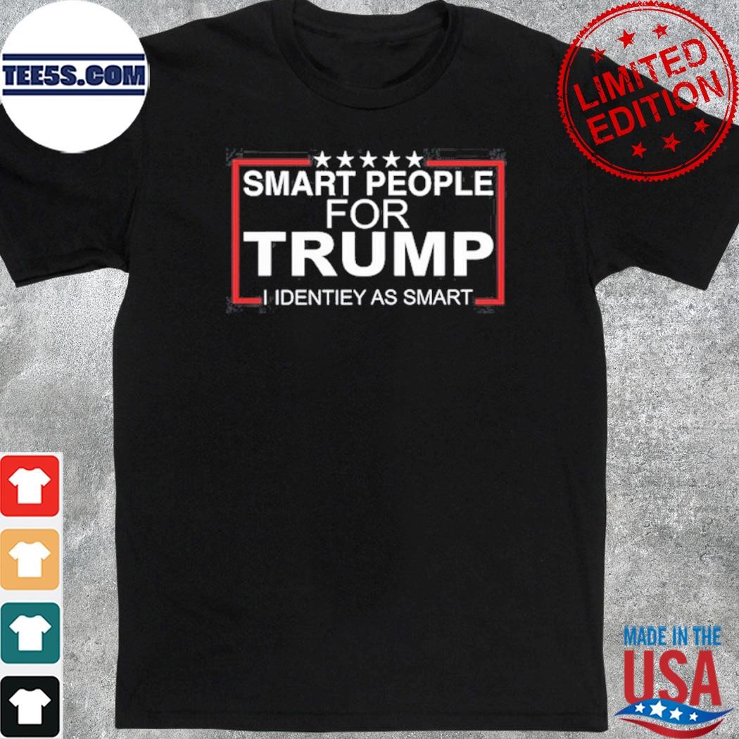 Smart people for Trump I identiey as smart shirt