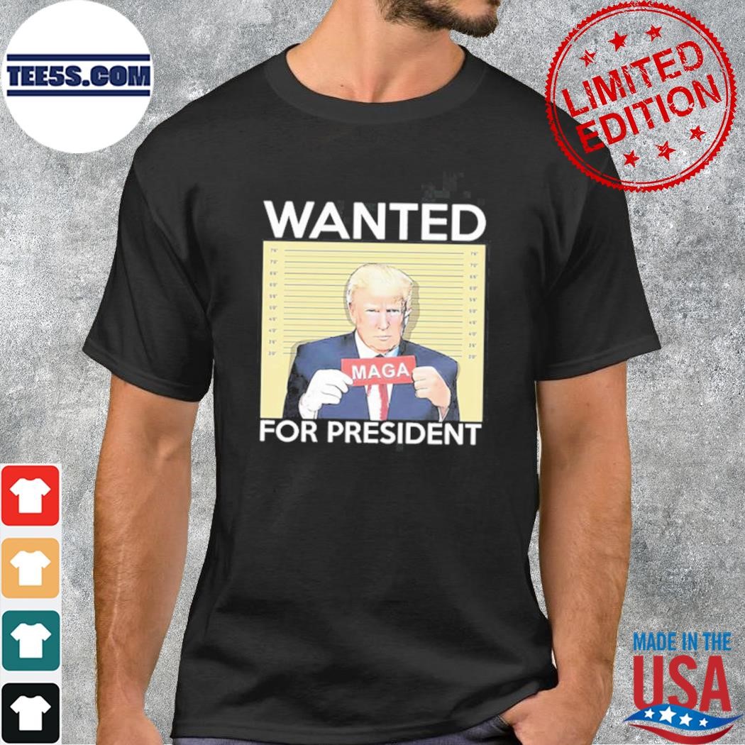 Trump wanted for president shirt