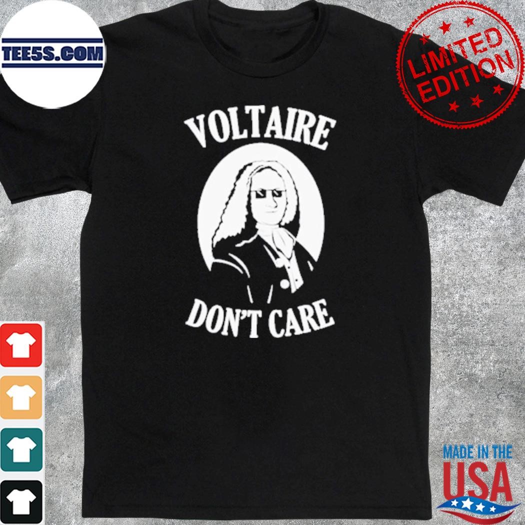 Voltaire don't care shirt
