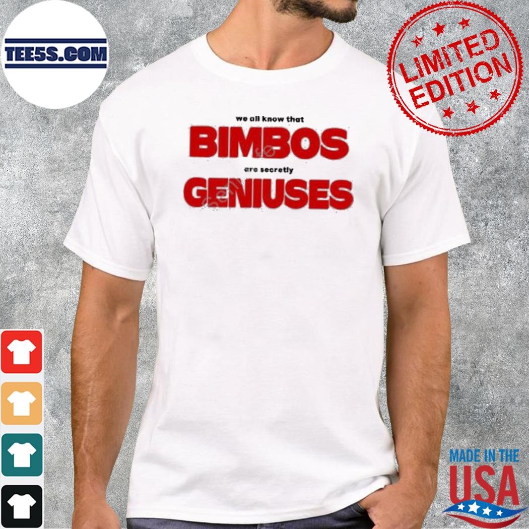 We all know that bimbos are secretly geniuses 2023 shirt