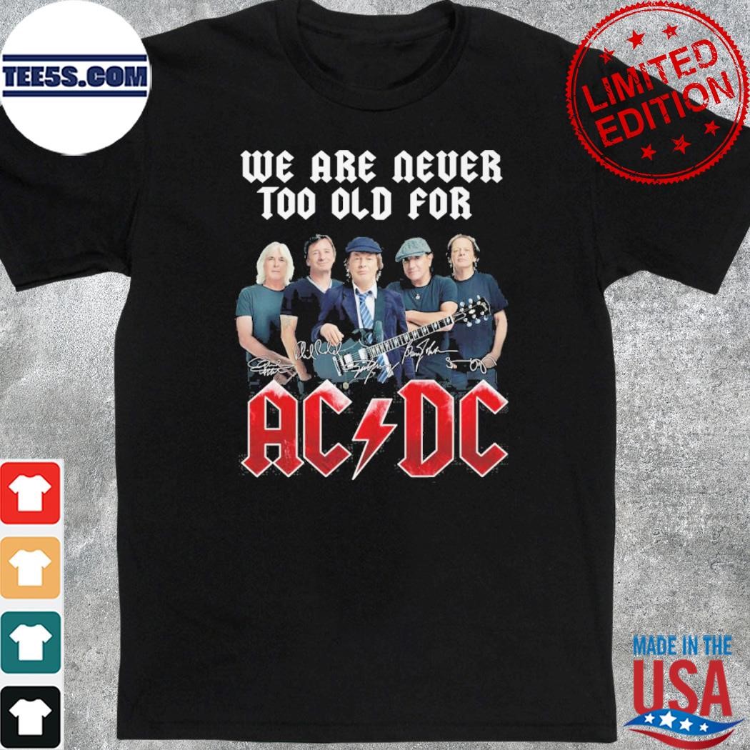 We are never too old for ac DC shirt