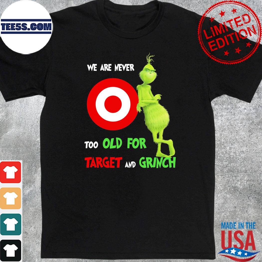 We are never too old for target and grinch shirt