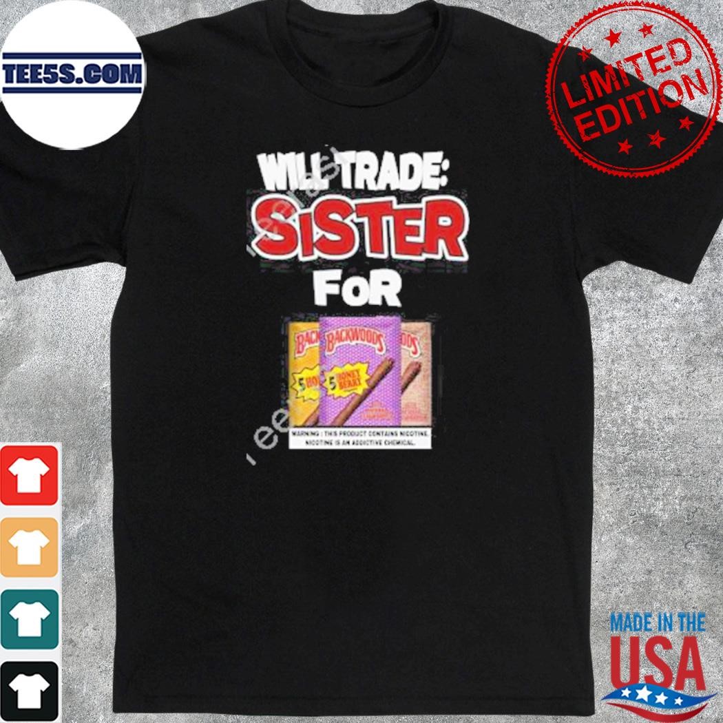 Will trade sister for backwoods shirt
