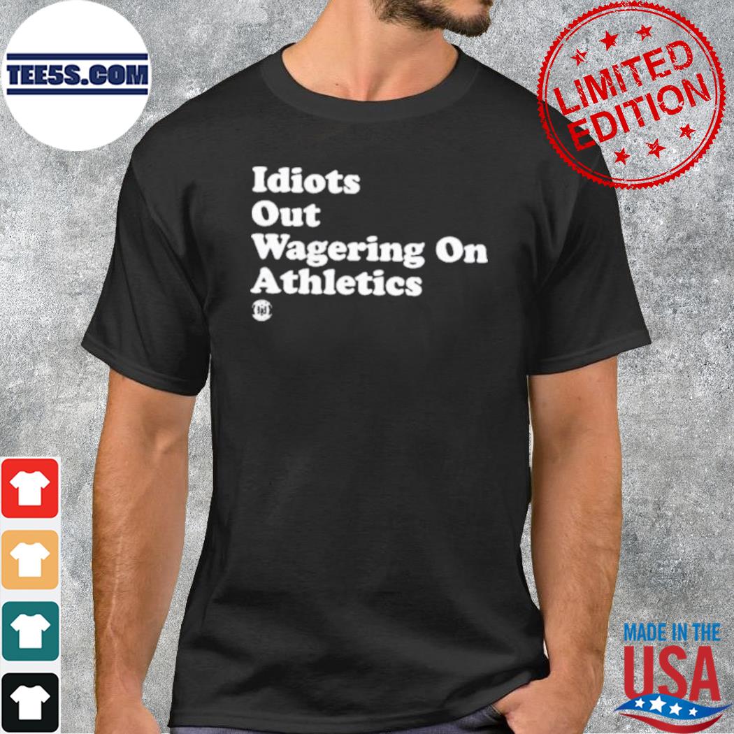 Idiots out wagering on athletics 2023 shirt