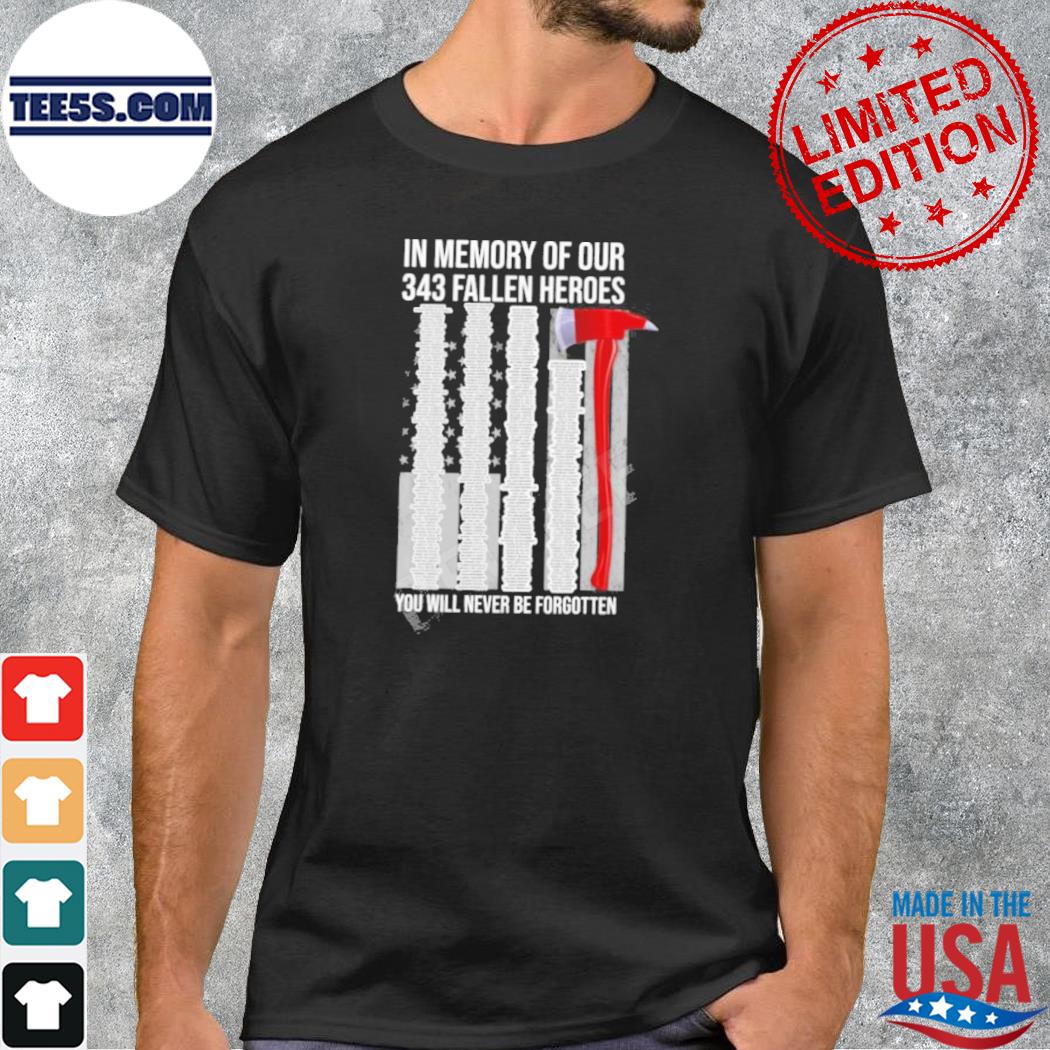 In Memory Of Our 343 Fallen Heroes You Will Never Be Forgotten Shirt