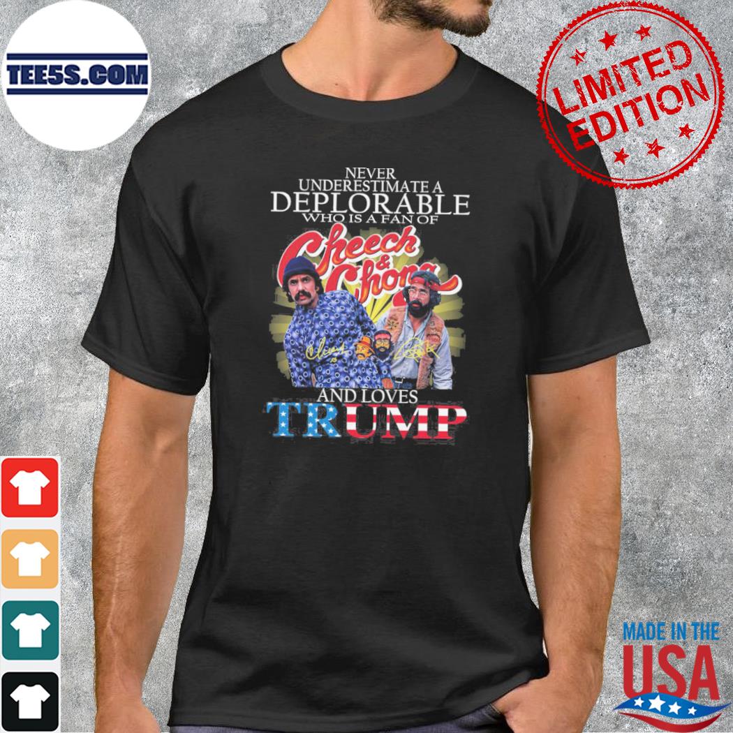 Never underestimate a deplorable who is a fan of cheech&chong and loves Trump 2023 shirt
