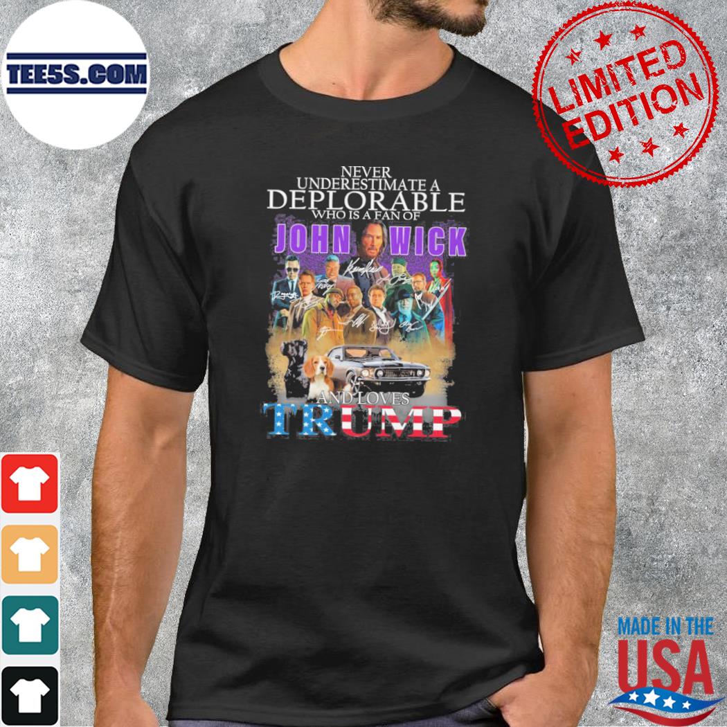 Never underestimate a deplorable who is a fan of john wick and loves Trump shirt