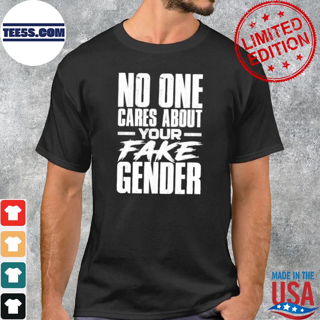 No One Cares About Your Fake Gender Shirt