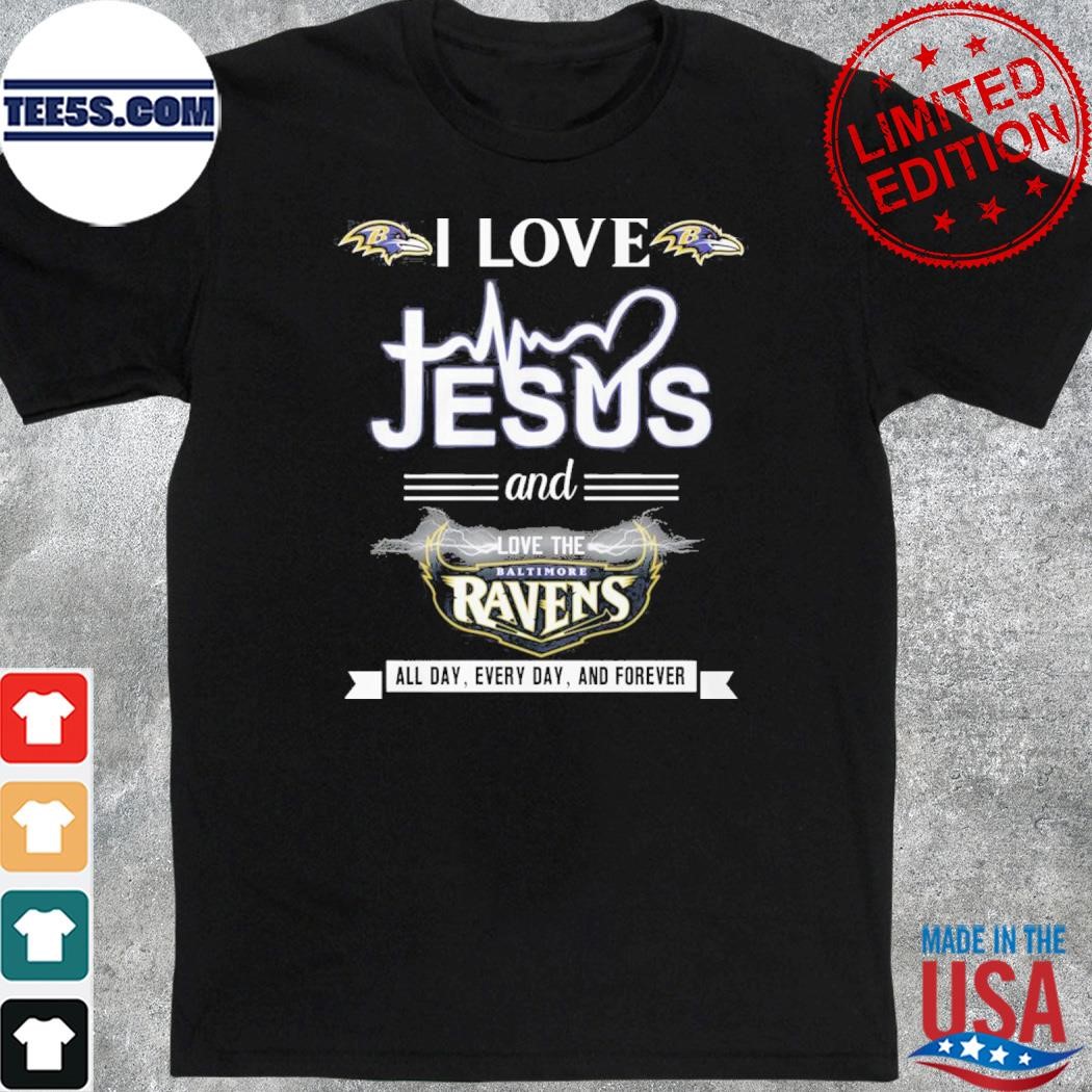 I Love Jesus And Love The Baltimore Ravens All Day, Every Day, And Forever shirt