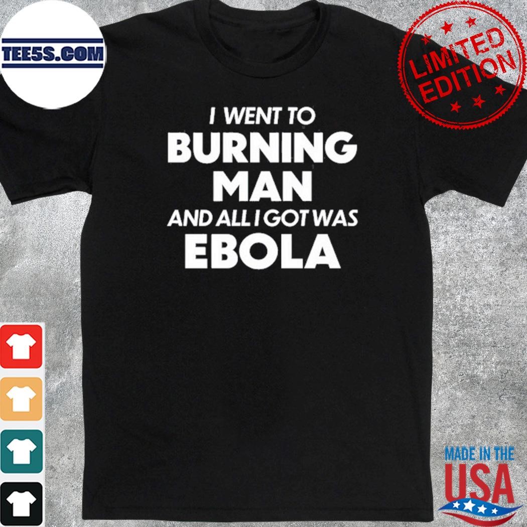 I Went To Burning Man And All I Got Was Ebola shirt