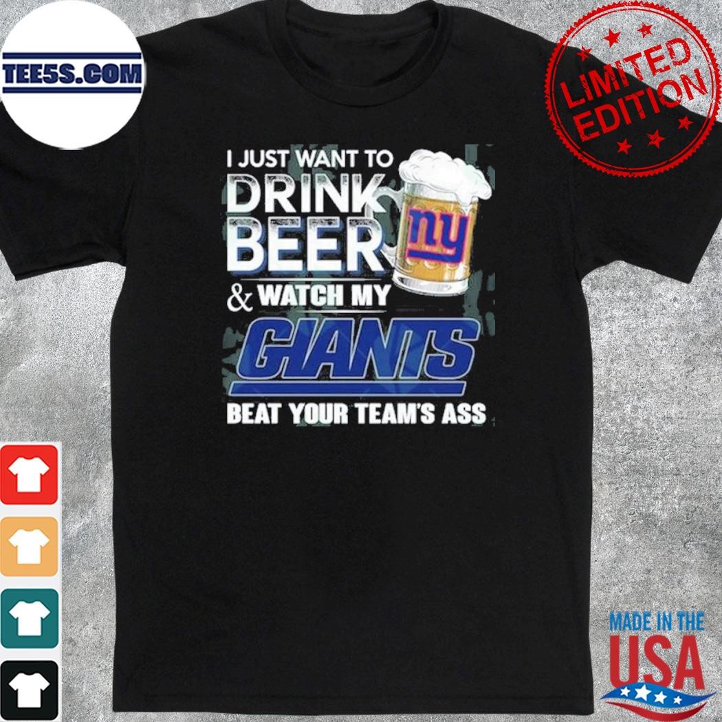 I just want to drink beer and watch my new york giants shirt