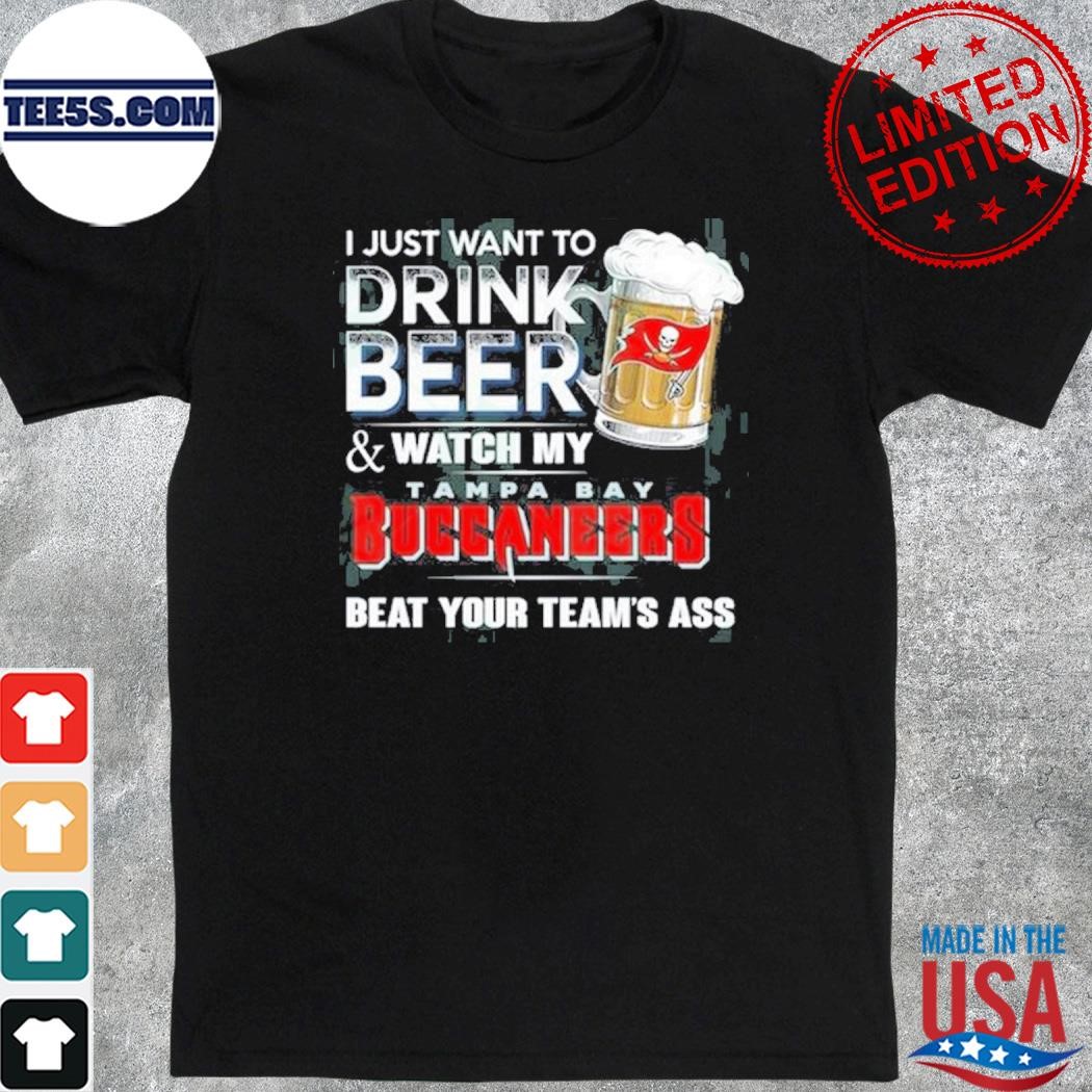 I just want to drink beer and watch my tampa bay buccaneers shirt