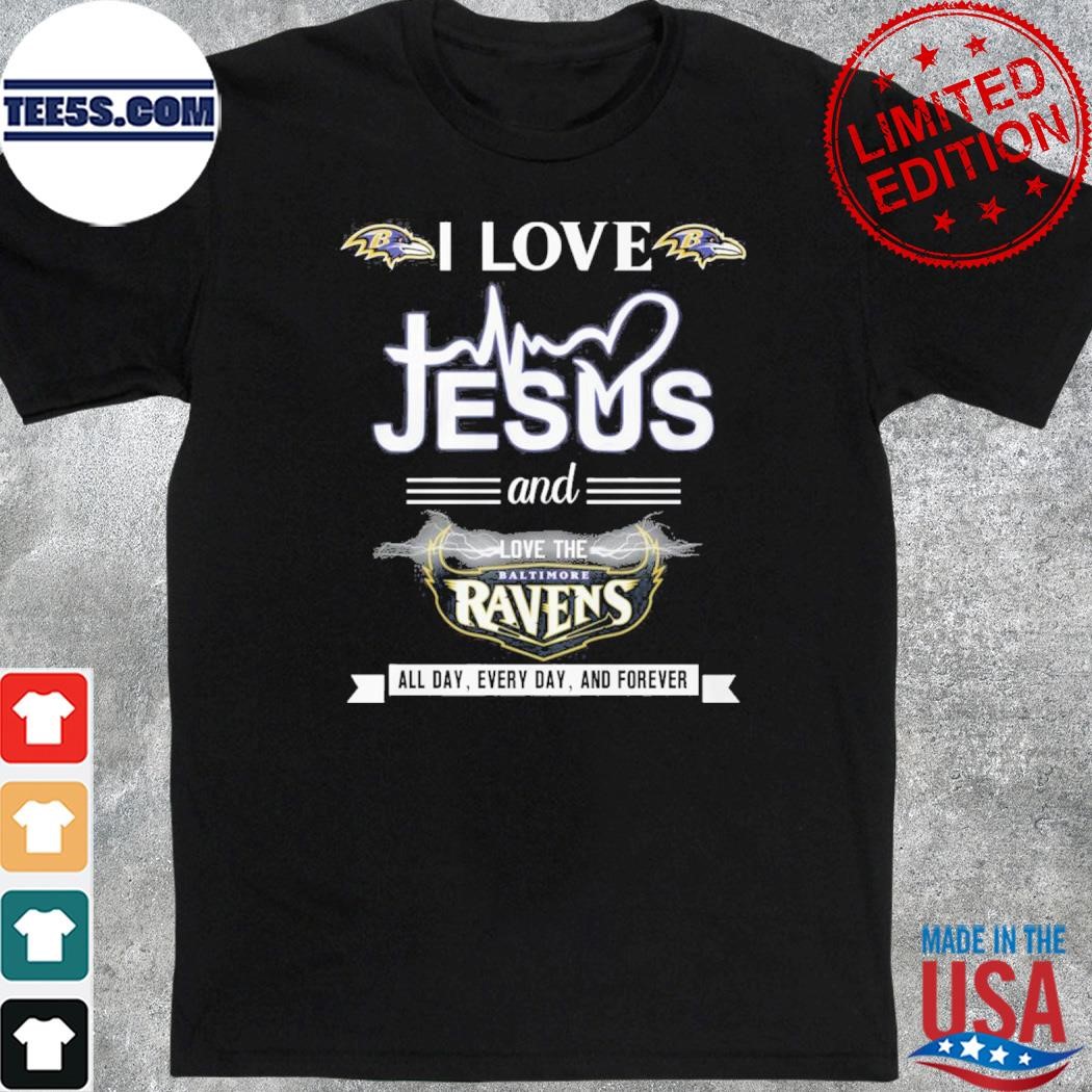I love Jesus and love the baltimore ravens all day every day and forever shirt