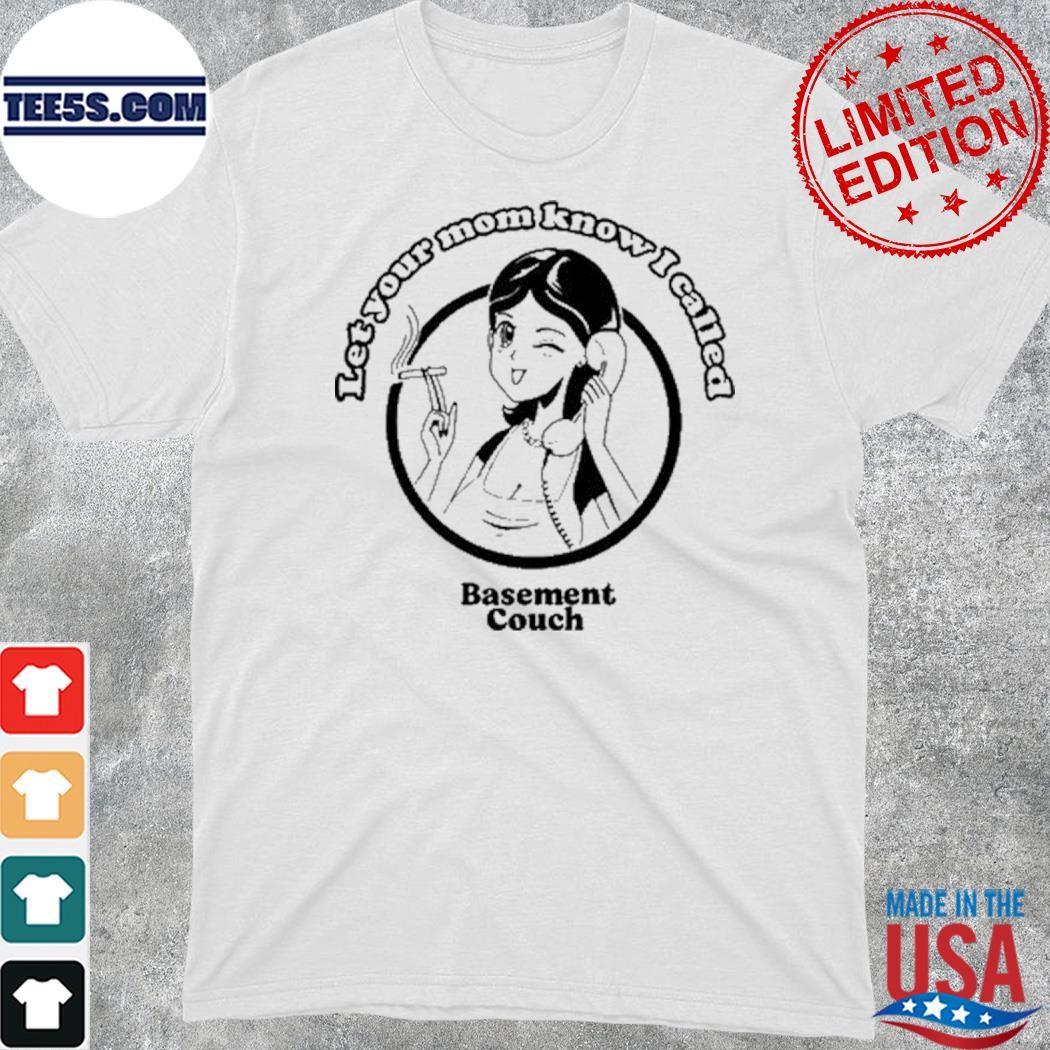 Official 2023 Let your mon know I called basement couch shirt