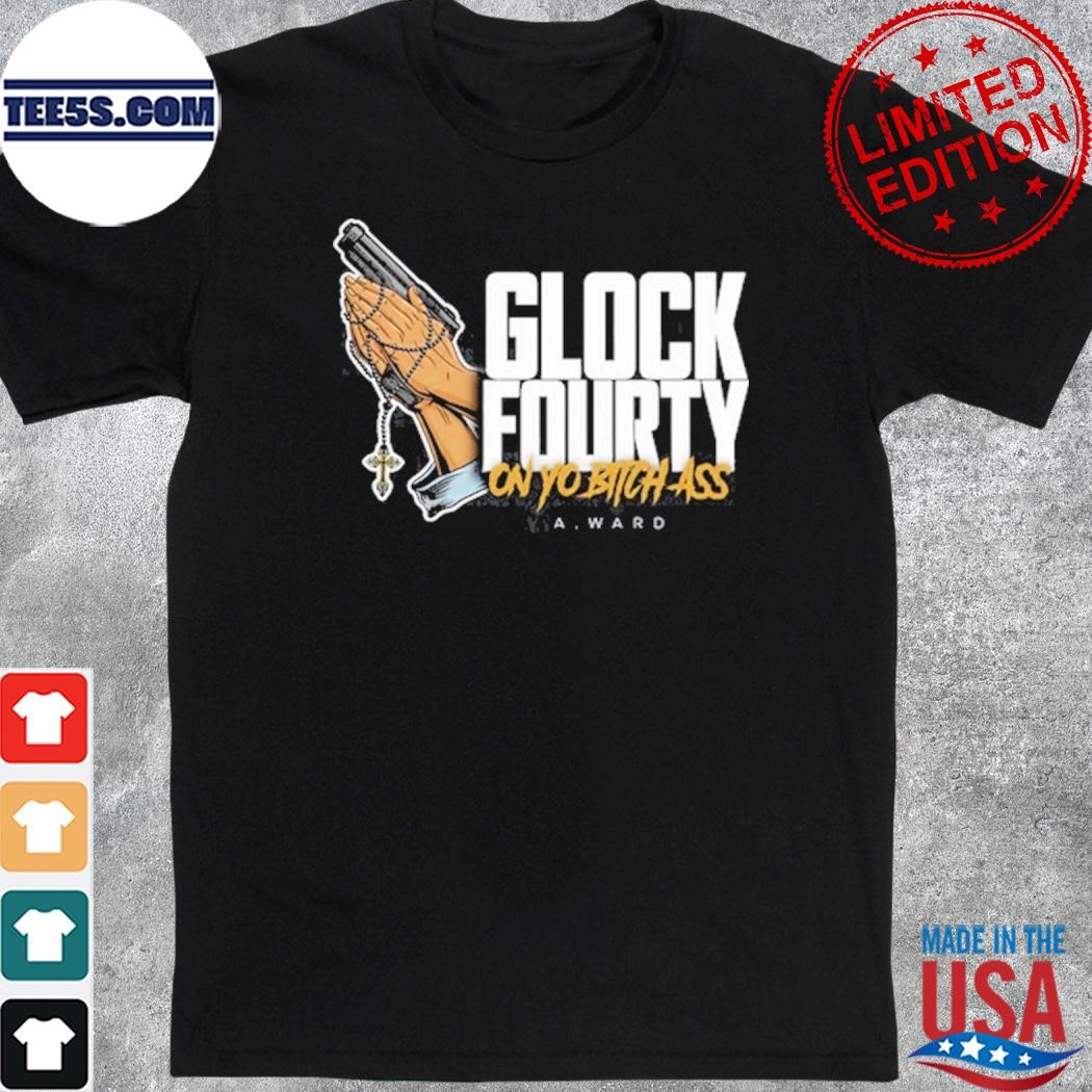 Official a.ward glock fourty on yo bitch ass shirt
