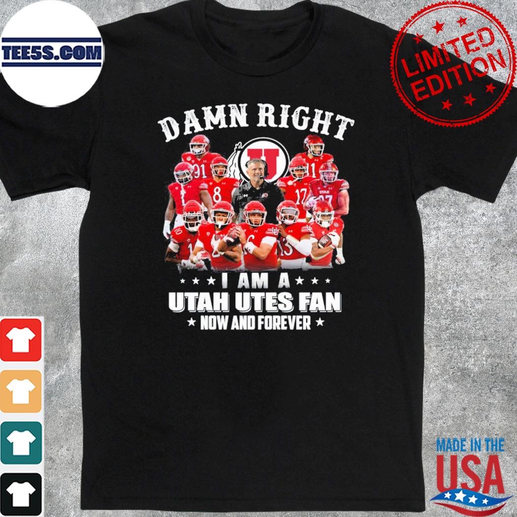 Official damn Right I Am A Utah Utes Fan Now And Forever Limited Edition T-Shirt
