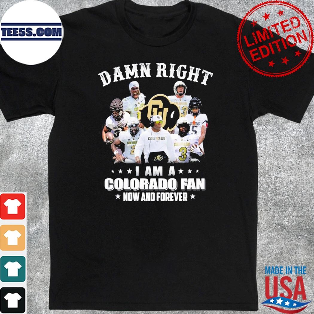 Official damn right I am a Colorado fan now and forever shirt