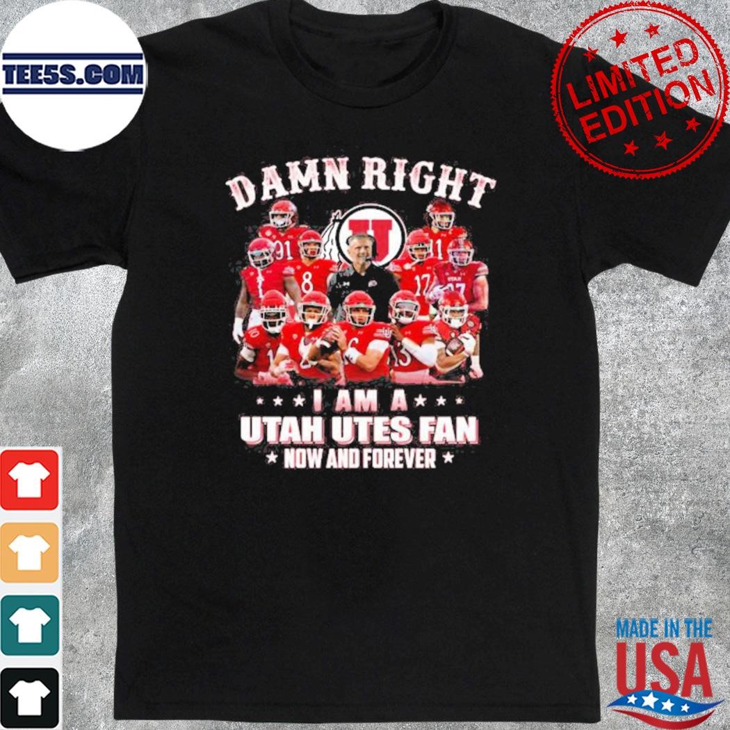 Official damn right I am a Utah utes fan now and forever best players team shirt