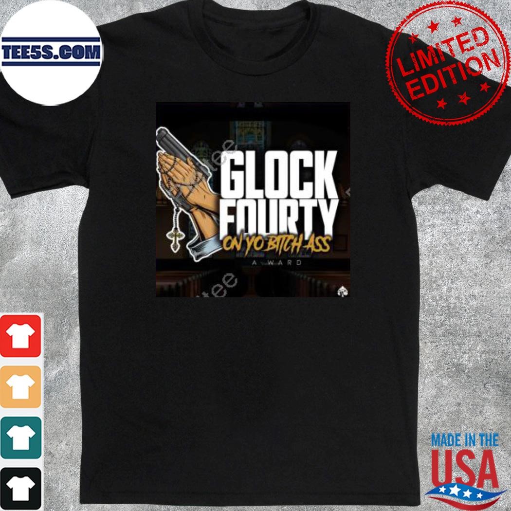 Official glock Fourty On Yo Bitch Ass A.Ward New Shirt