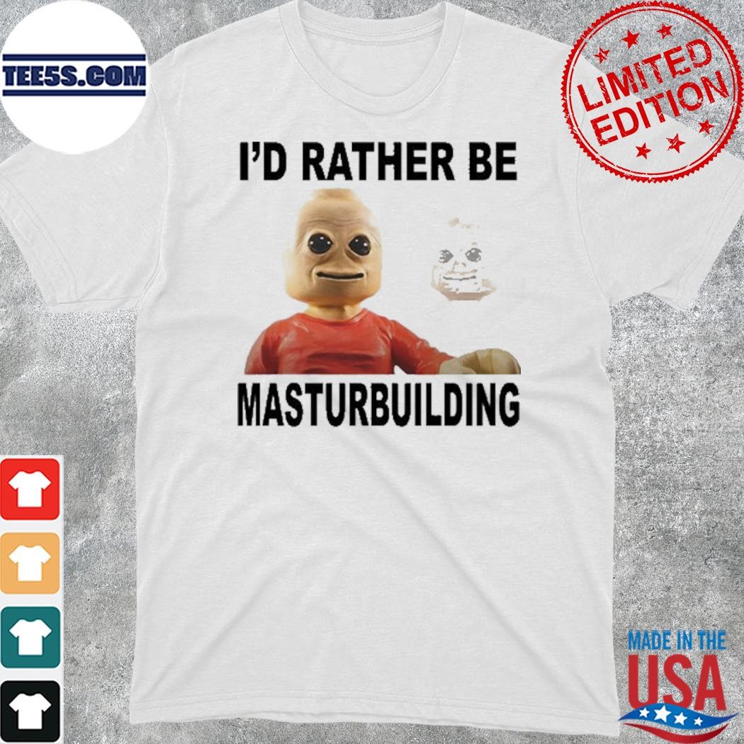 Official i'd Rather Be Masturbuilding shirt