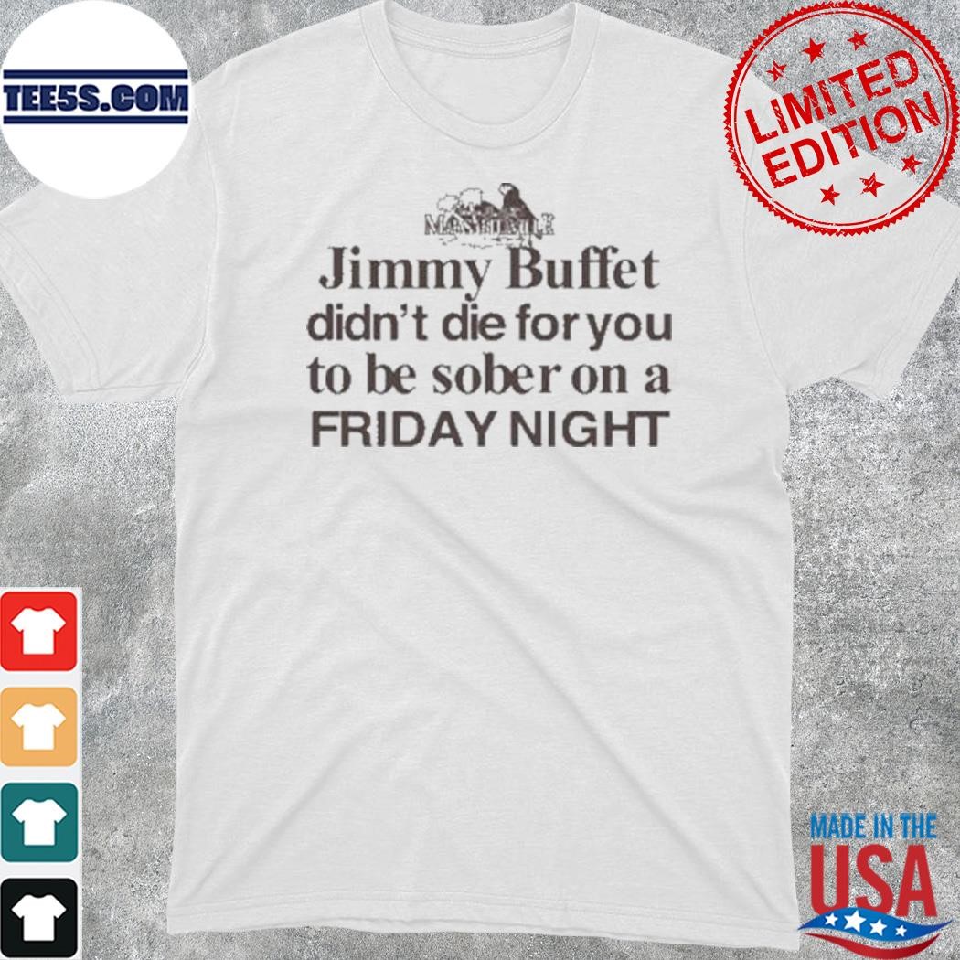Official jimmy Buffett Didn't Die For You To Be Sober On A Friday Night shirt
