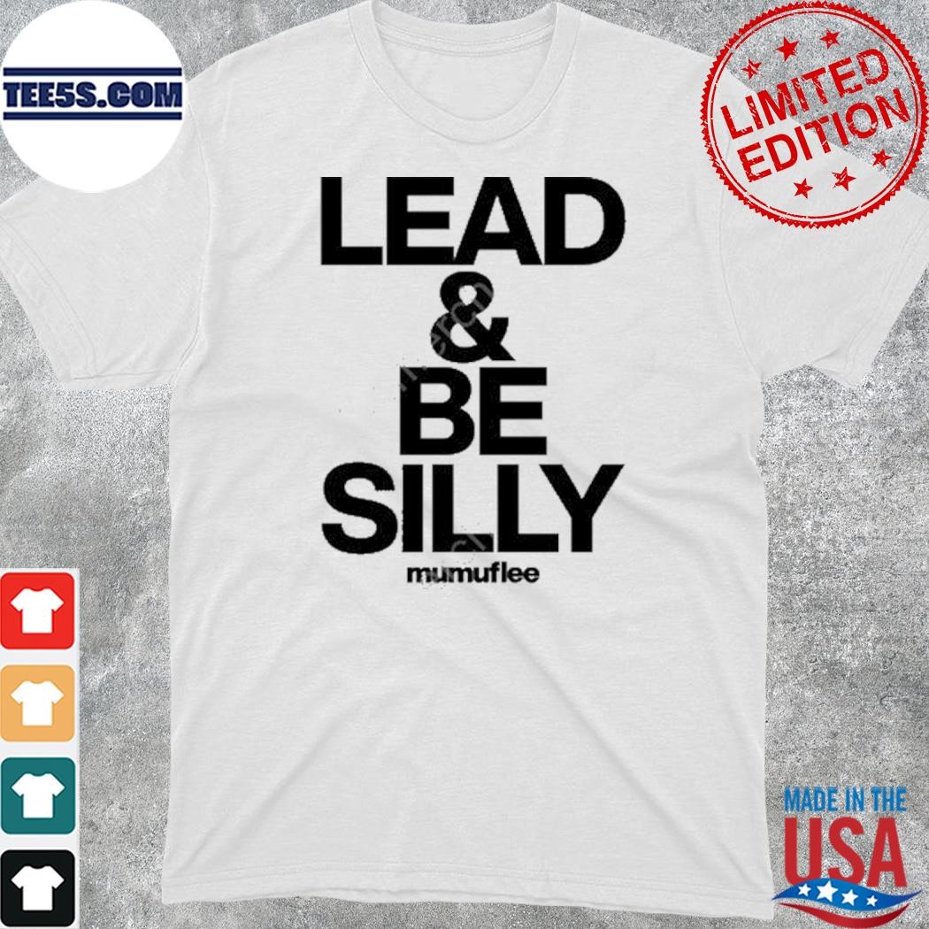 Official lead and be silly mumuflee shirt