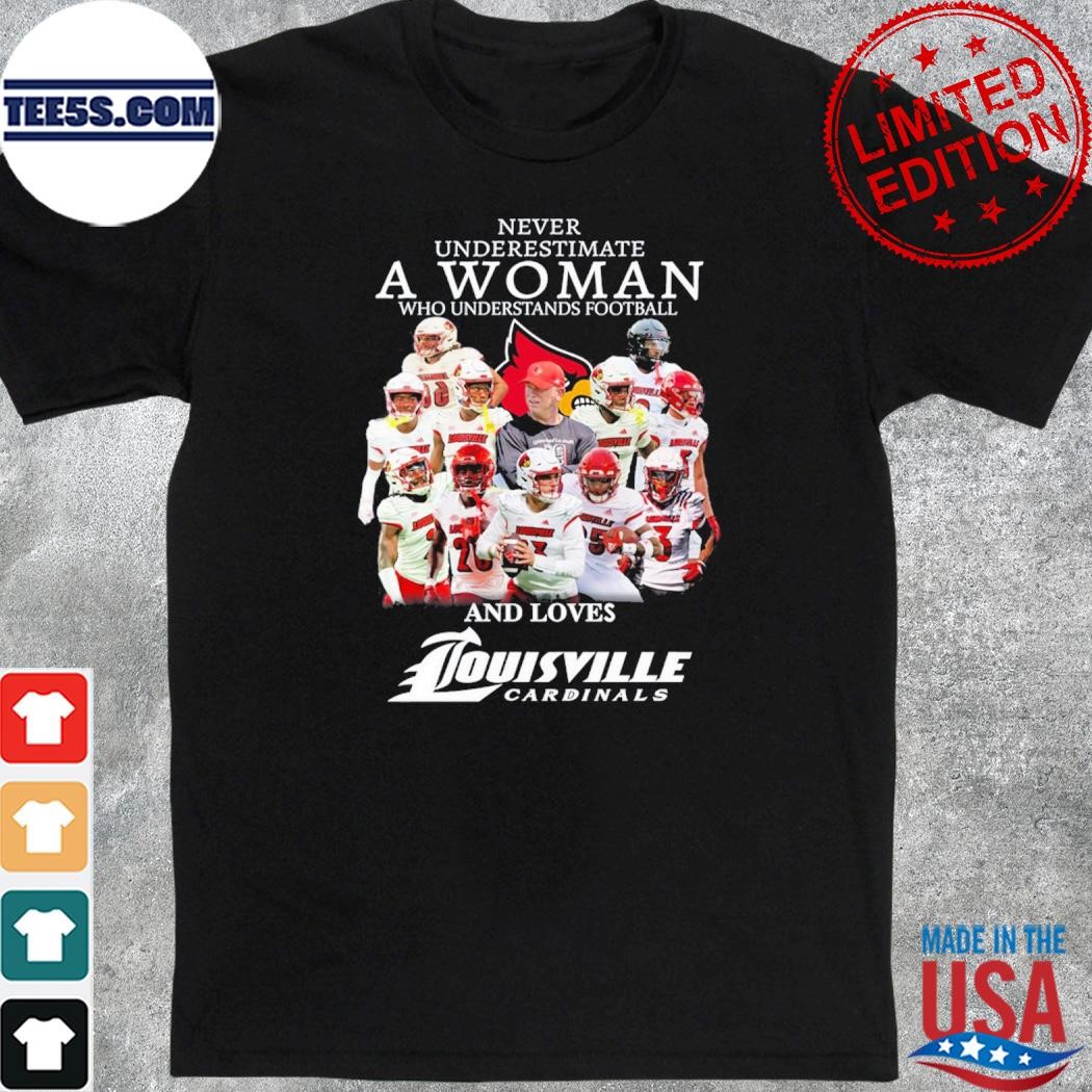 Official never underestimate a woman who understands Football and loves louisville cardinals shirt