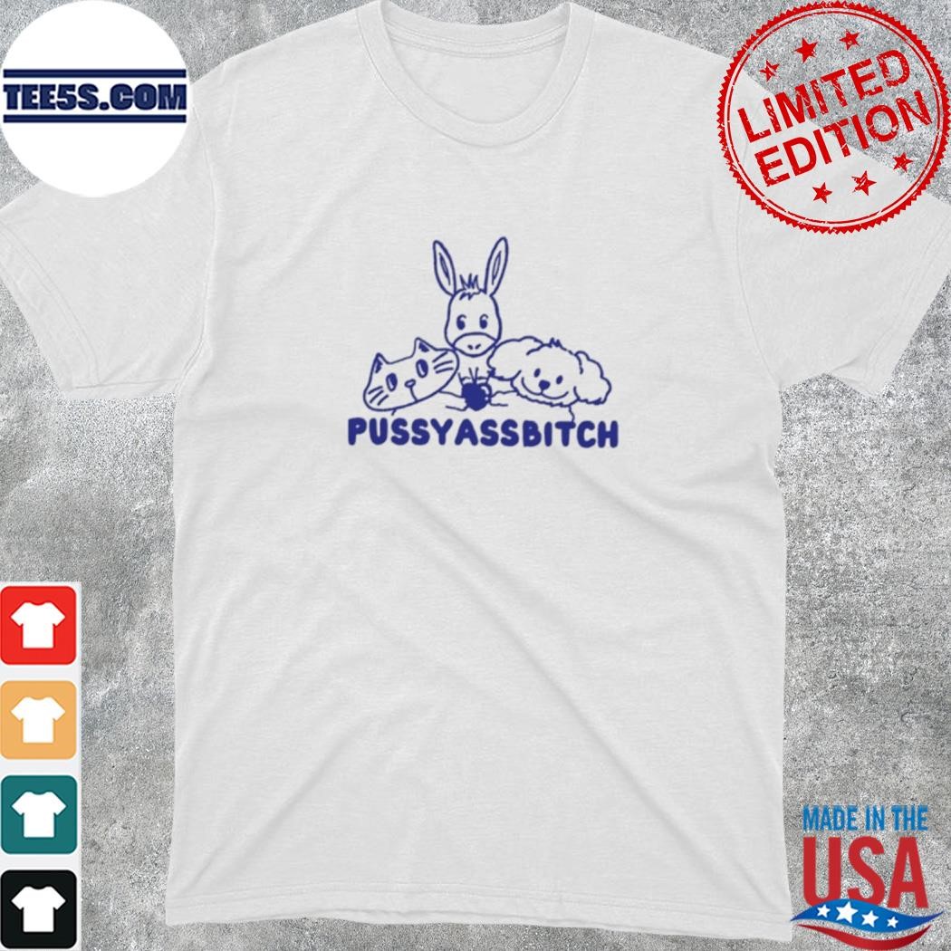 Official pussy ass bitch shirt