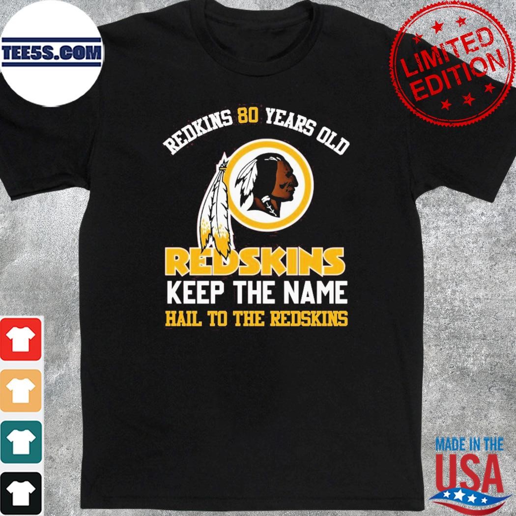 Official redskins 80 Years Old Redskins Keep The Name Hail To The Redskins T-Shirt