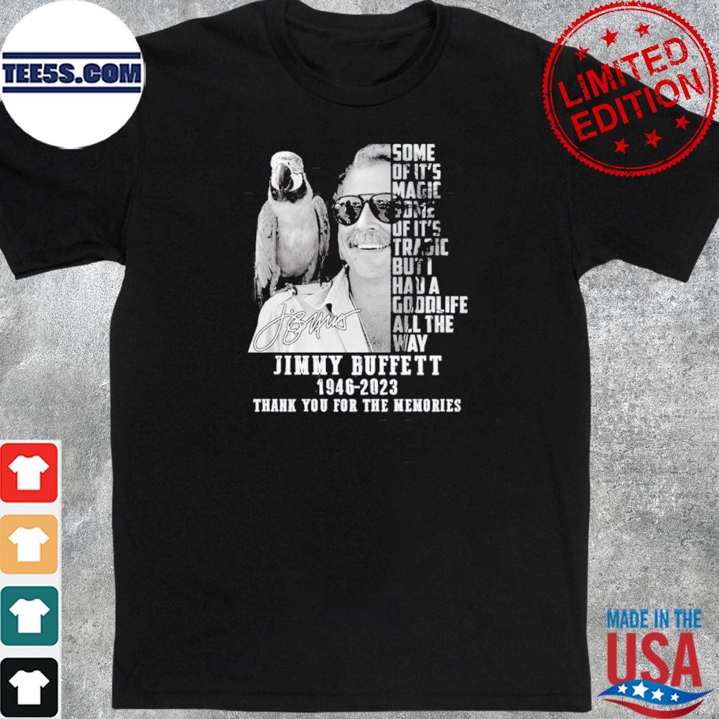 Official some Of It’s Magic Some Of It’s Tragic But I Had A Goodlife All The Way Jimmy Buffett 1946 – 2023 Thank You For The Memories Signature T-Shirt