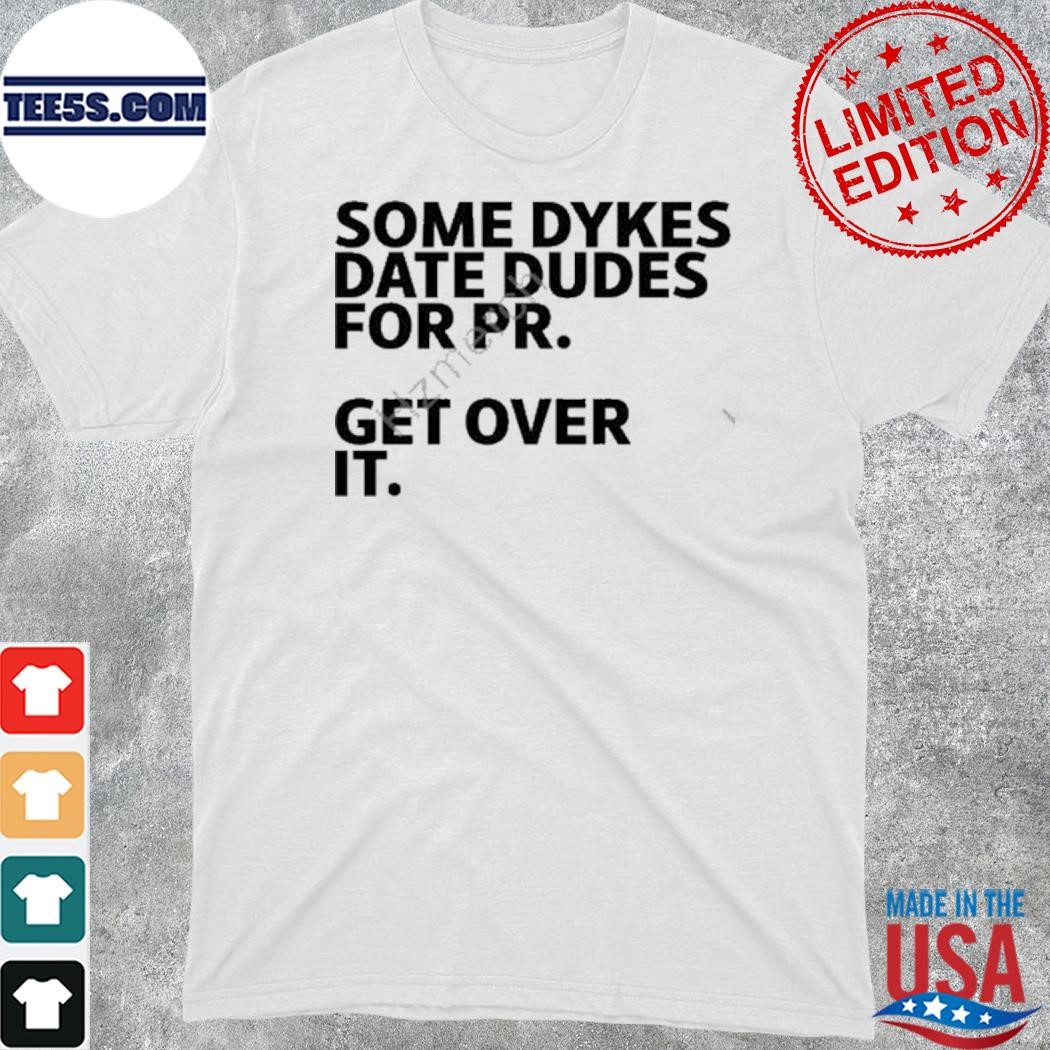 Official some dykes date dudes for pr get over it shirt