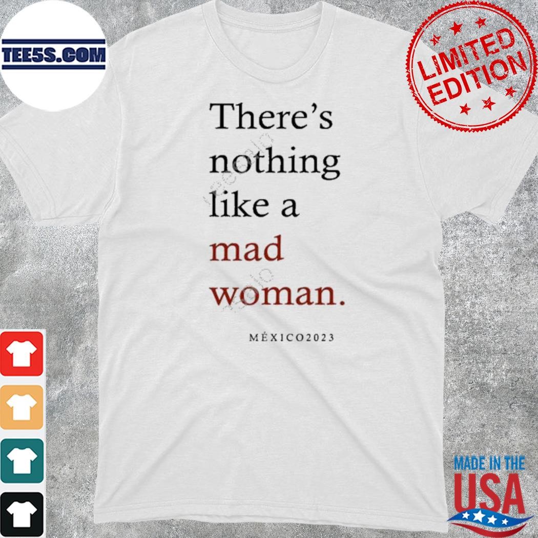 Official there's nothing like a mad woman 2023 shirt