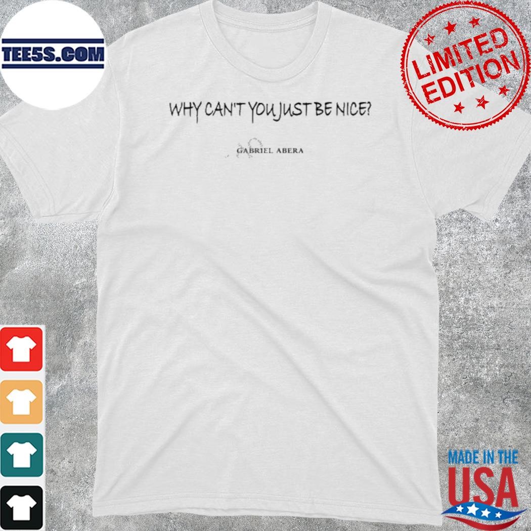 Official why can't you just be nice gabriel abera new shirt