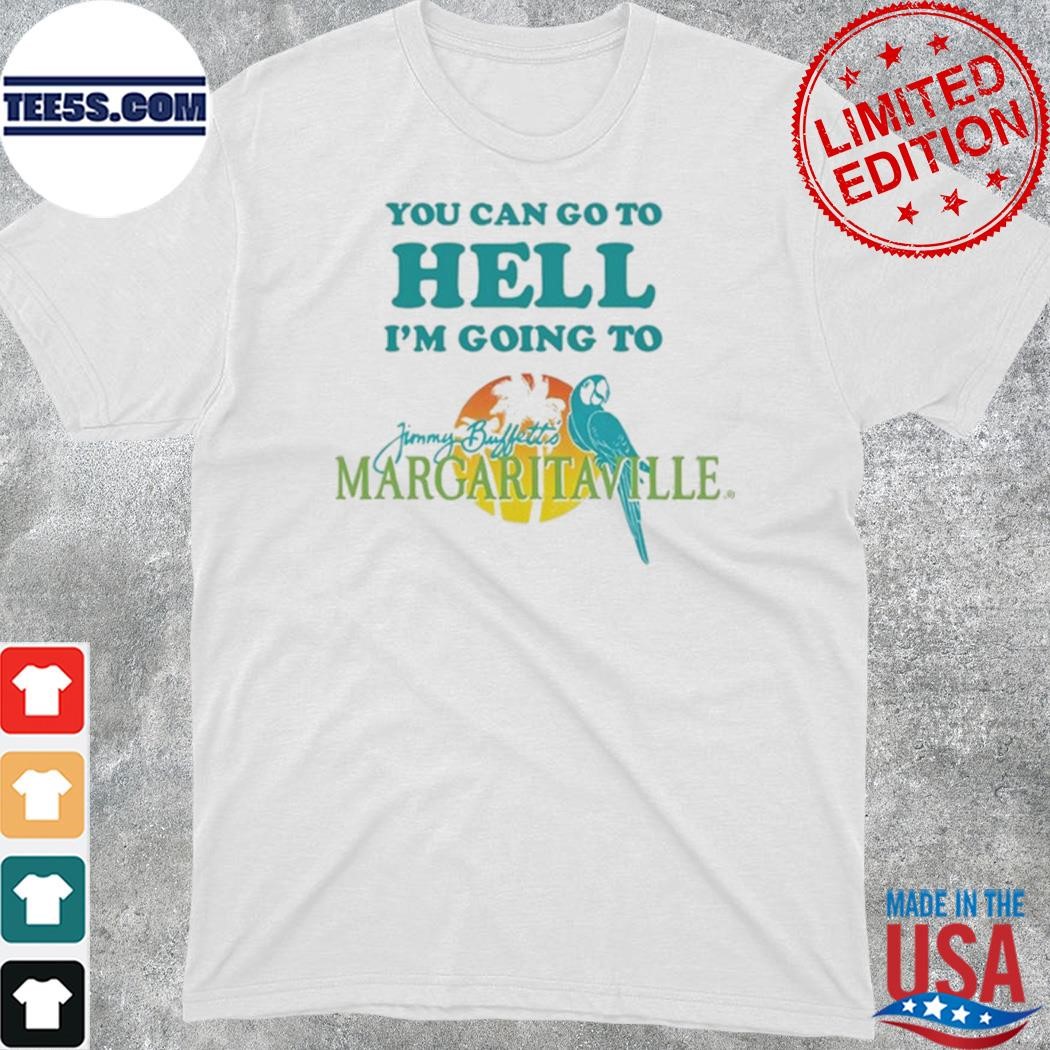 Official you Can Go To Hell I'm Going To Margaritaville shirt