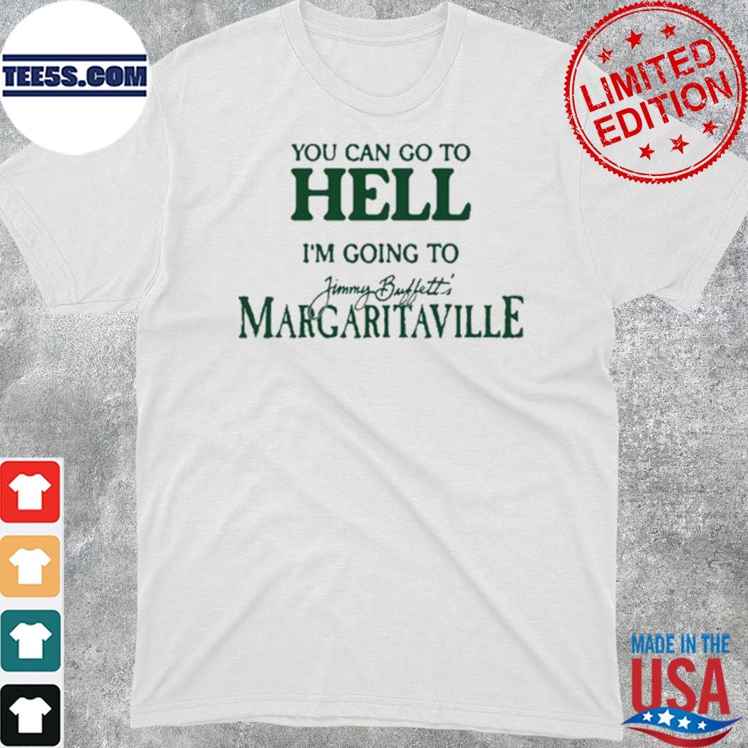 Official you Can Go To Hell I'm Going To Margaritaville T-Shirt