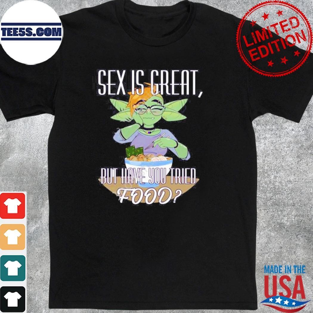 A Singer Fourthwall Sex Is Great But Have You Tried Food A Silly Truth Shirt