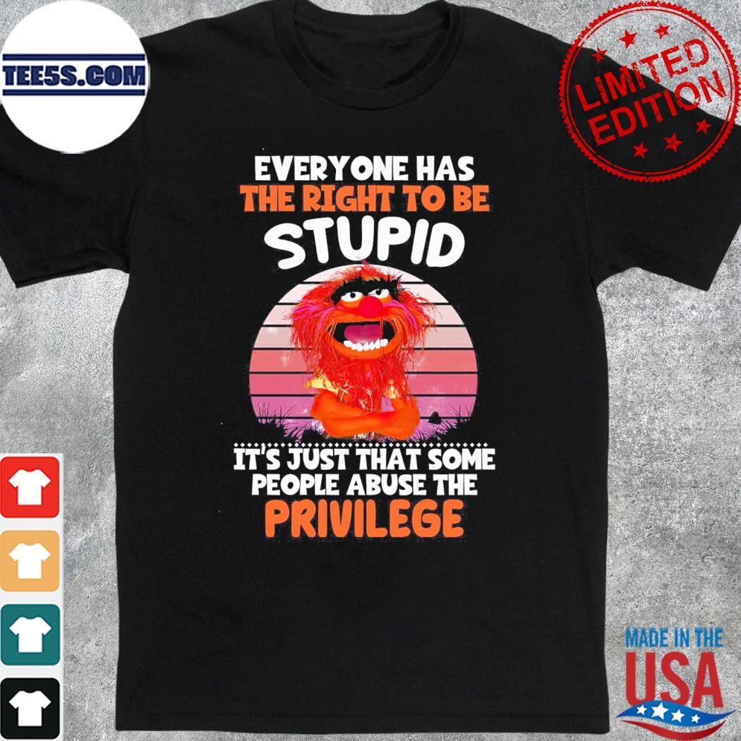 Animal Muppet everyone has the right to be stupid it's just that some people abuse the privilege shirt