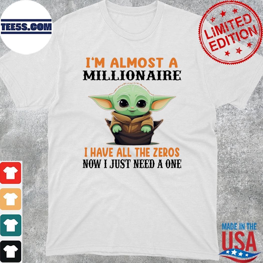 Baby Yoda I'm almost a millionaire I have all the zeros now I just need a one shirt