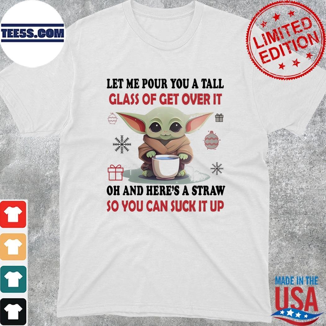 Baby Yoda hug let me pour you a tall glass of get over it oh and here's a straw so you can suck it up christmas shirt