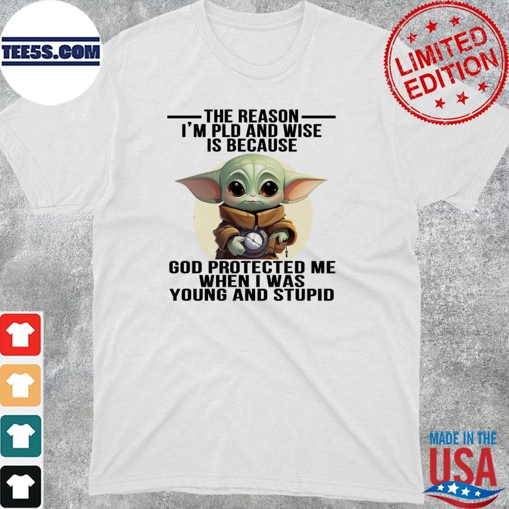 Baby Yoda hug the reason I'm pld and wise is because god protected when I was young and stupid shirt