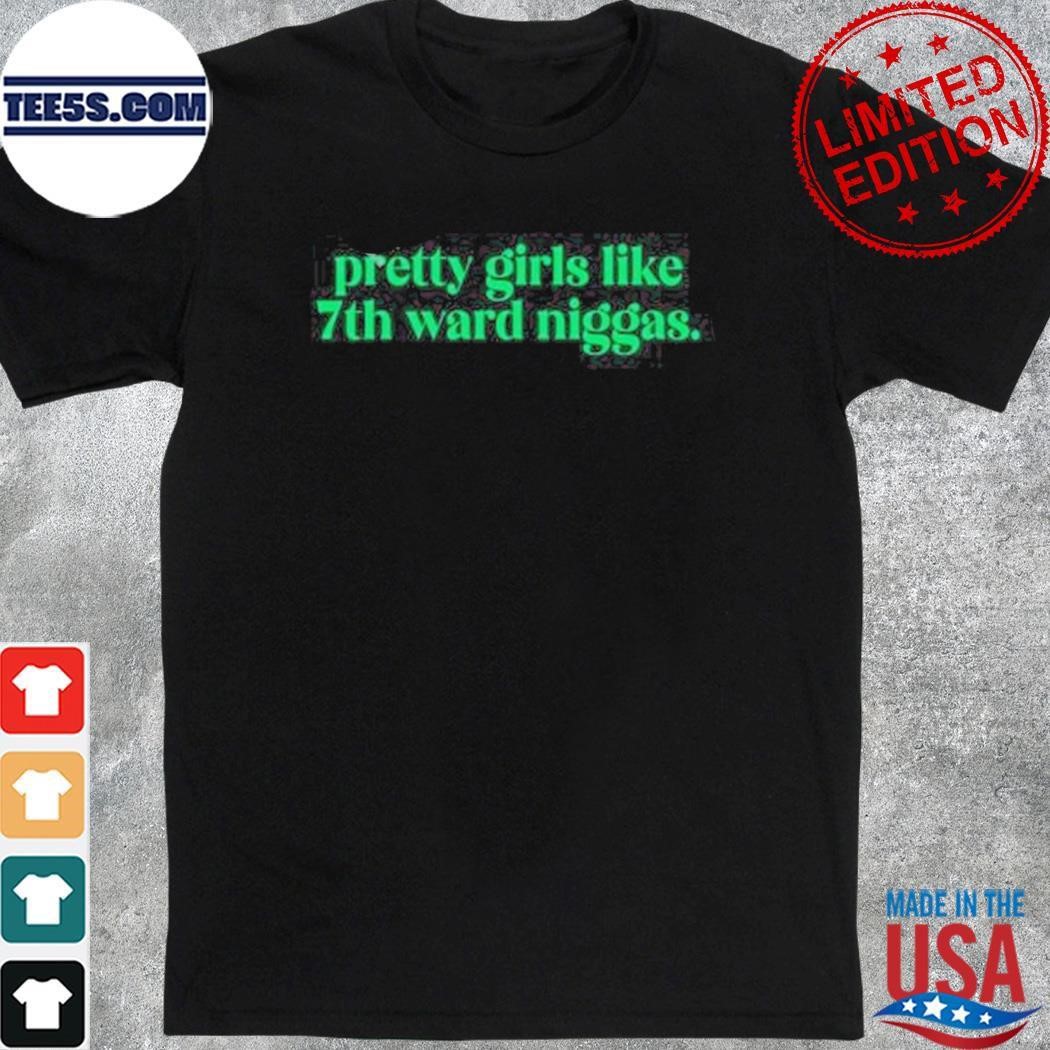 Caaylaa Pretty Girls Like 7Th Ward Niggas shirt