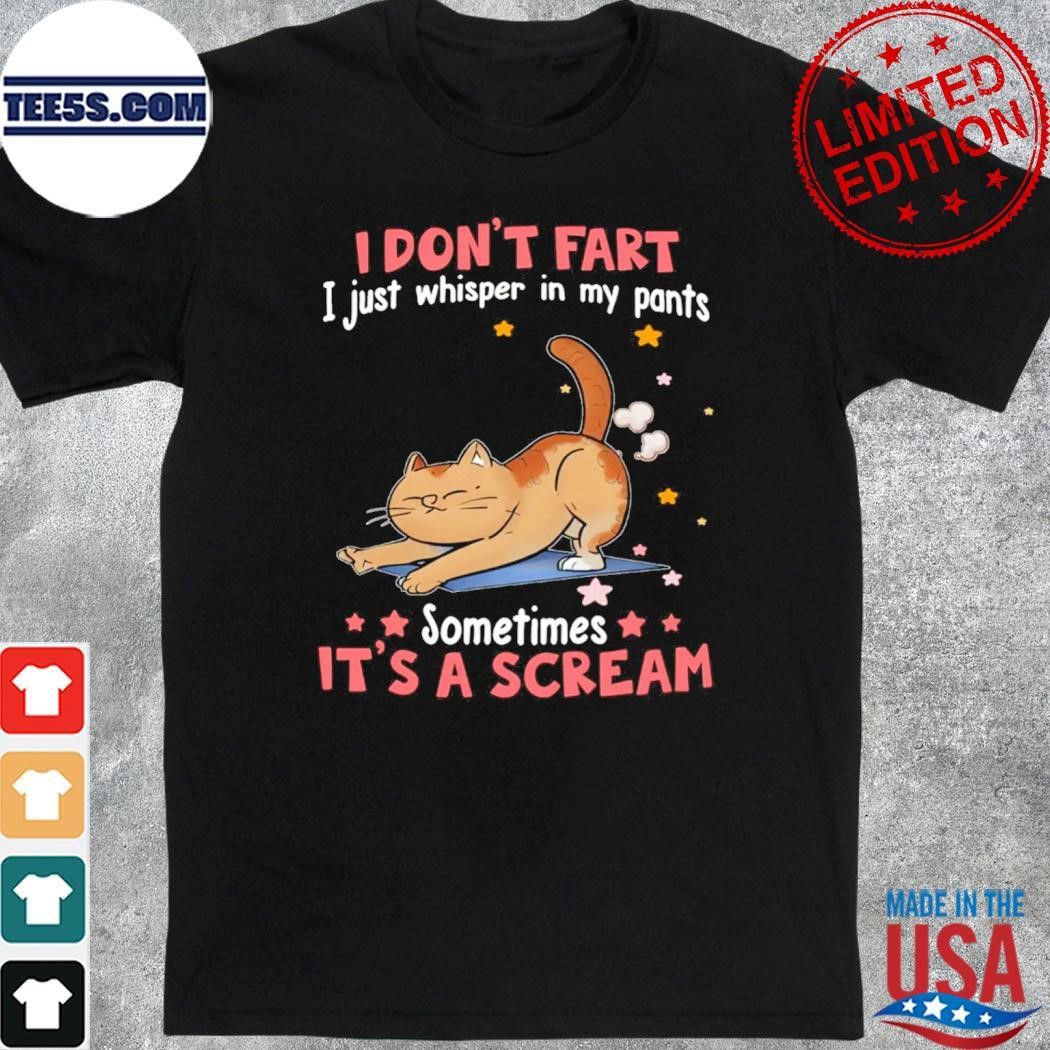 Cat I don't fart I just whisper in my pants sometimes It's a scream shirt
