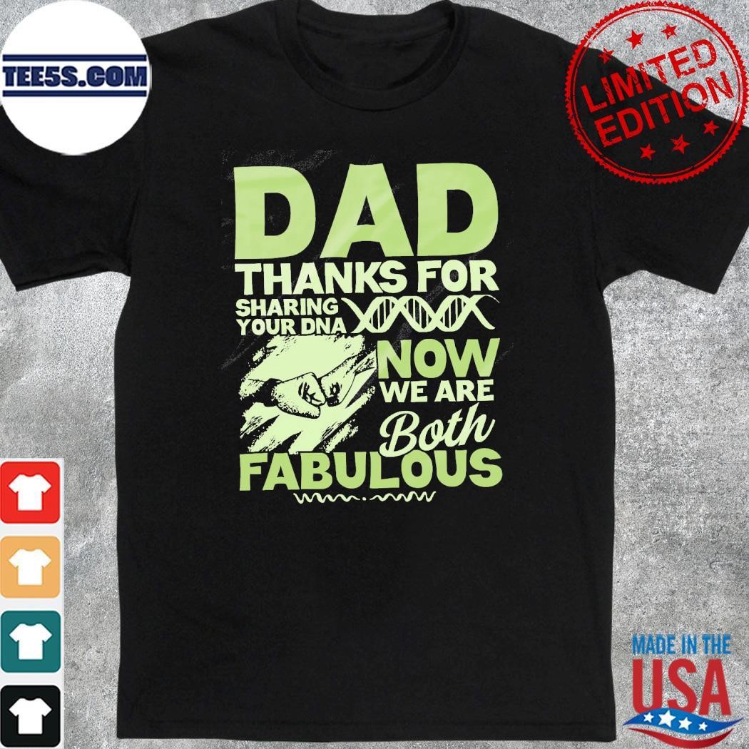 Dad Thanks For Sharing Your Dna Now We Are Both Fabulous Shirt