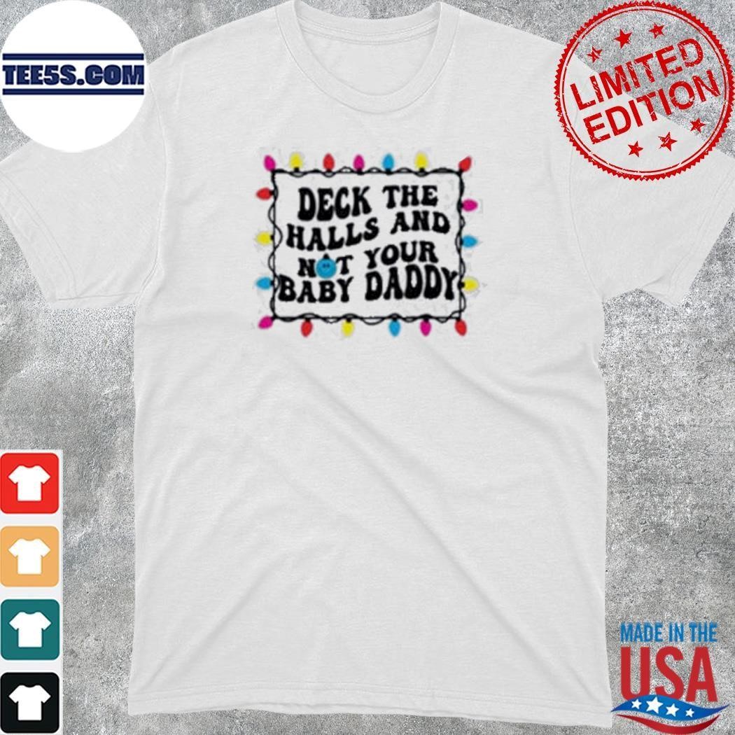 Deck The Halls And Not That Your Baby Daddy shirt