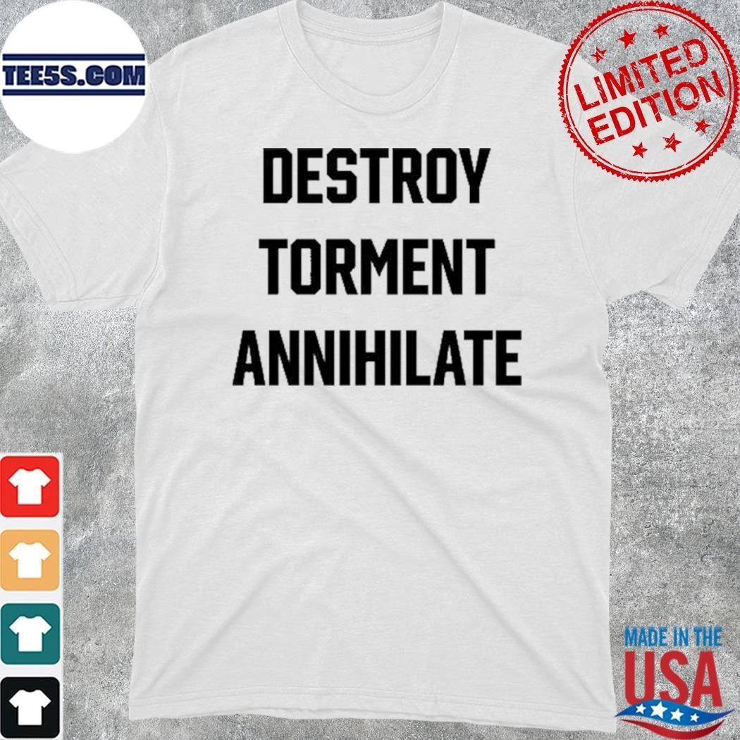 Destroy Torment Annihilate Shirt