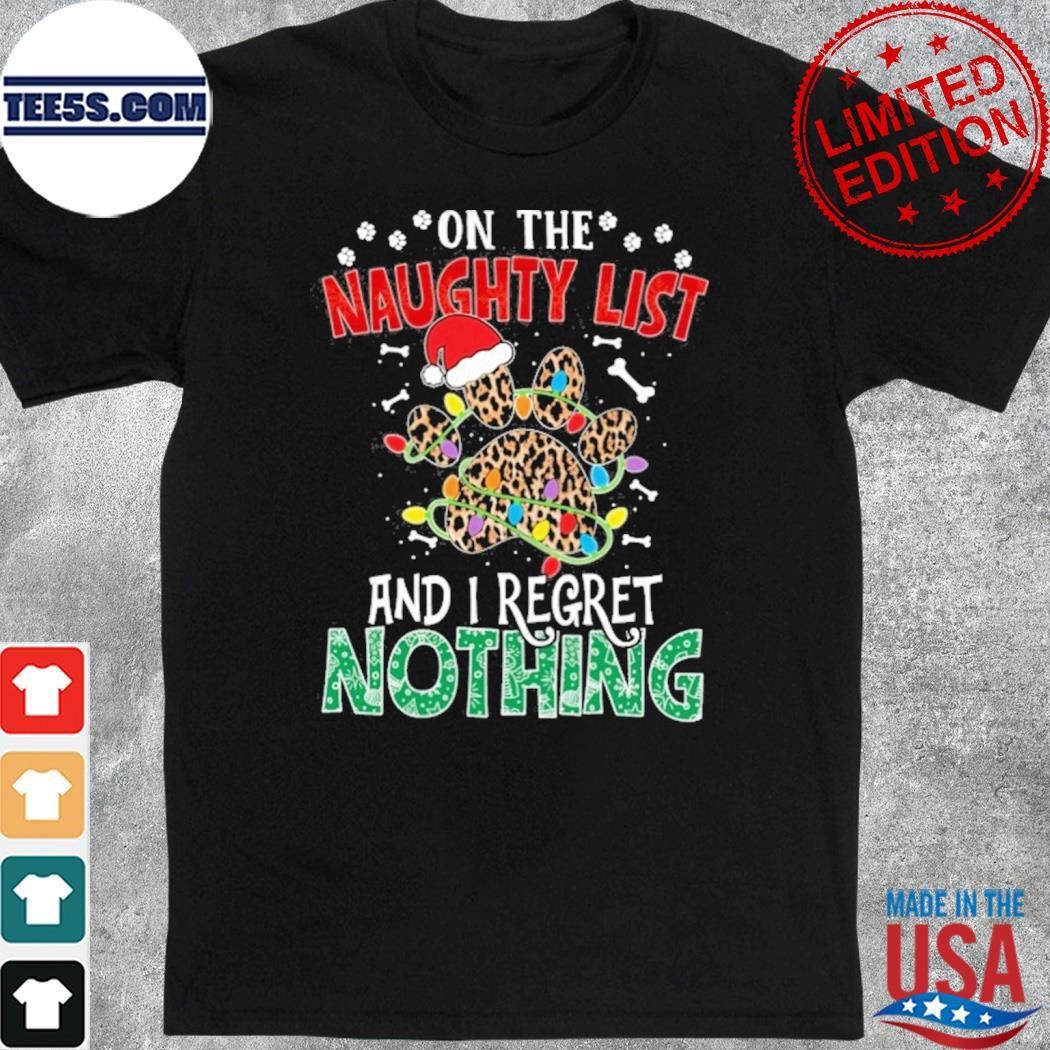 Dog paws hat santa on the naughty list and I regret nothing christmas shirt