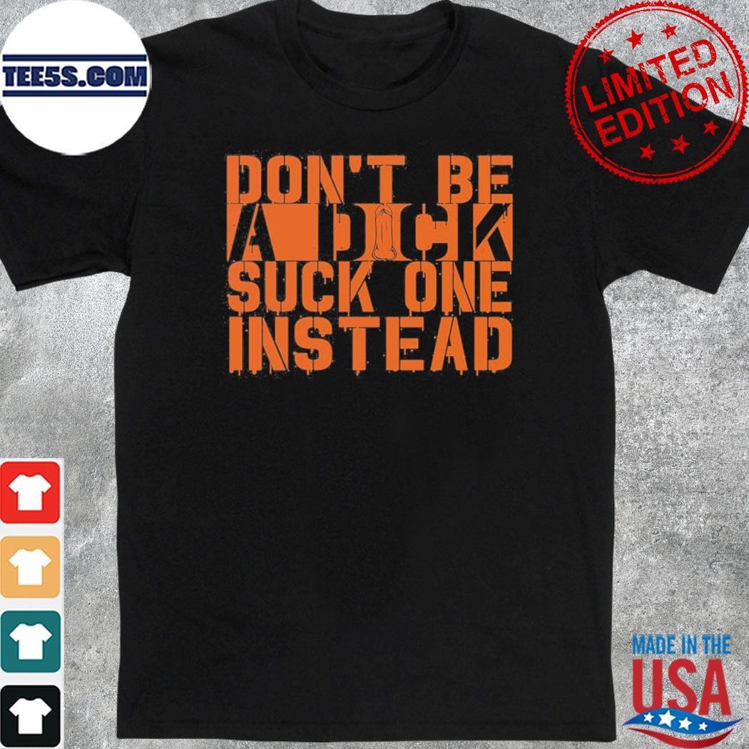 Don’t Be A Dick Suck One Instead Shirt