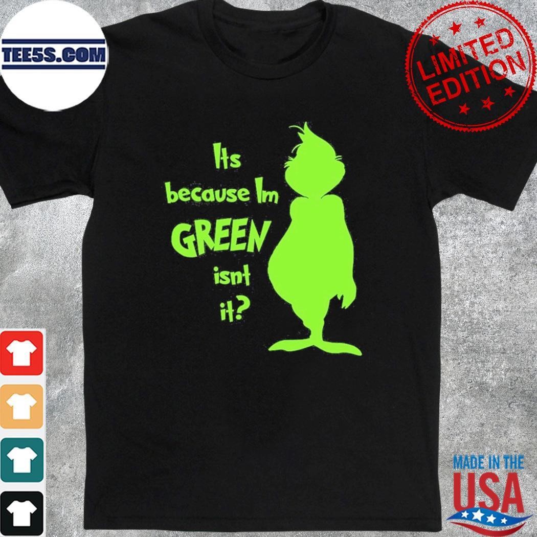 Grinch It's because I'm green isn't it shirt
