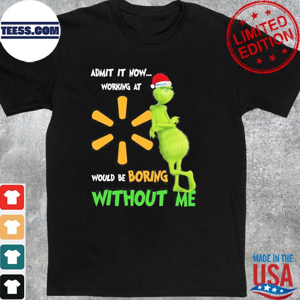 Grinch santa admit it now working at Walmart would be boring without me christmas logo shirt
